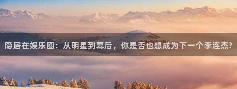 摩登7游戏：隐居在娱乐圈：从明星到幕后，你是否也想成为下一个李连杰?