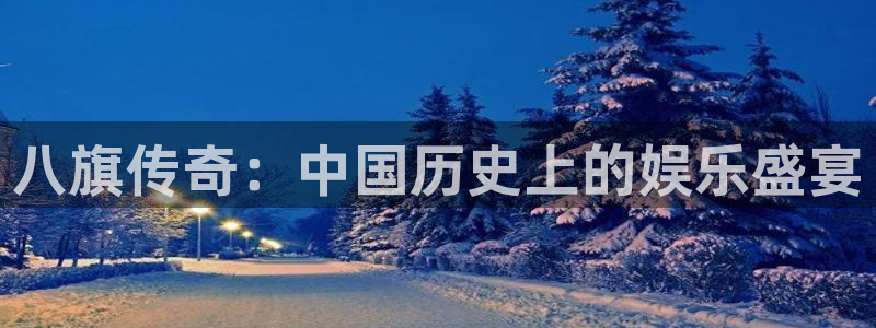 下载摩登7app：八旗传奇：中国历史上的娱乐盛宴